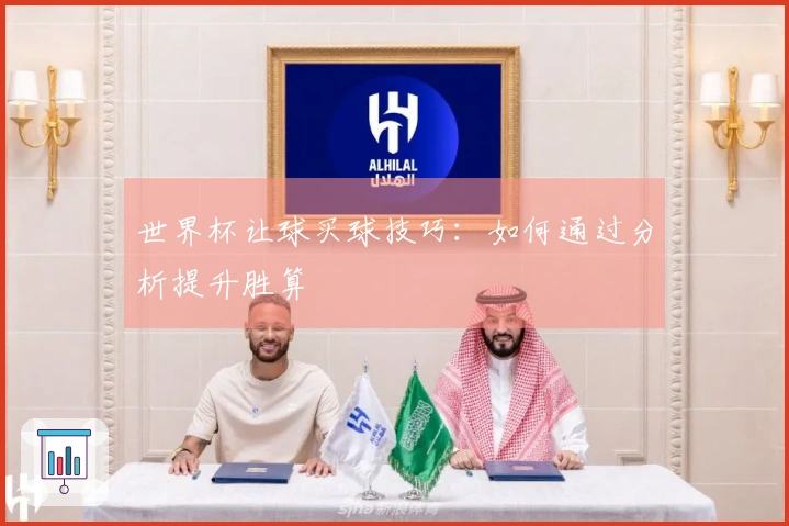 世界杯让球买球技巧：如何通过分析提升胜算