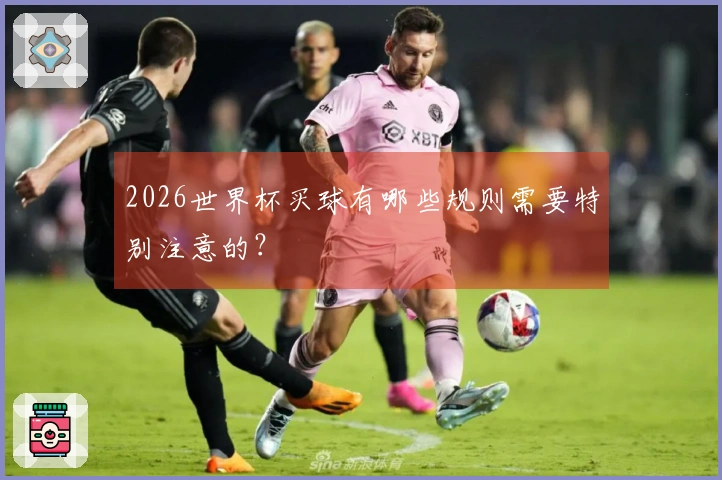 2026世界杯买球有哪些规则需要特别注意的？