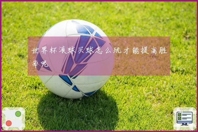 世界杯滚球买球怎么玩才能提高胜率呢